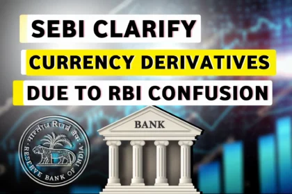 SEBI to Clarify Currency Derivatives due to RBI circular confusion